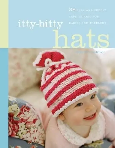 Itty-Bitty Hats: Cute And Cuddly Caps To Knit For Babies And Toddlers Susan B. Anderson And Photography By Liz Banfield 1