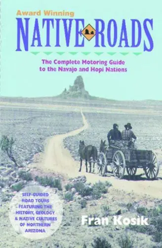 Native Roads: The Complete Motoring Guide To The Navajo And Hopi Nations Kosik, Fran 1