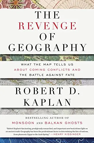 The Revenge Of Geography: What The Map Tells Us About Coming Conflicts And The Battle Against Fate 1