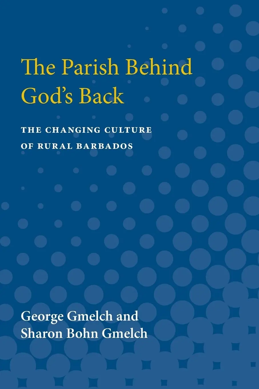 The Parish Behind God's Back: The Changing Culture Of Rural Barbados [Paperback] Gmelch, George And Gmelch, Sharon Bohm 1