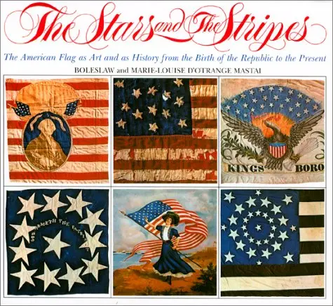 The Stars And The Stripes: The American Flag As Art And As History From The Birth Of The Republic To The Present Boleslaw Mastai And Marie-Louise D'otrange Mastai 1