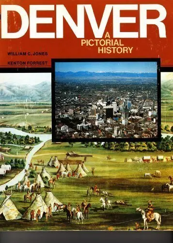 Denver: A Pictorial History : From Frontier Camp To Queen City Of The Plains Jones, William C 1