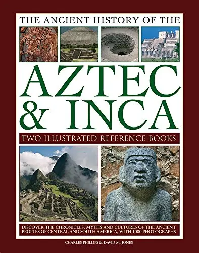 Ancient History Of Aztec & Inca: Discover The History, Myths And Cultures Of The Ancient Peoples Of Central And South America, With 1000 Photographs [Hardcover] Phillips, Charles And Jones, David M. 1