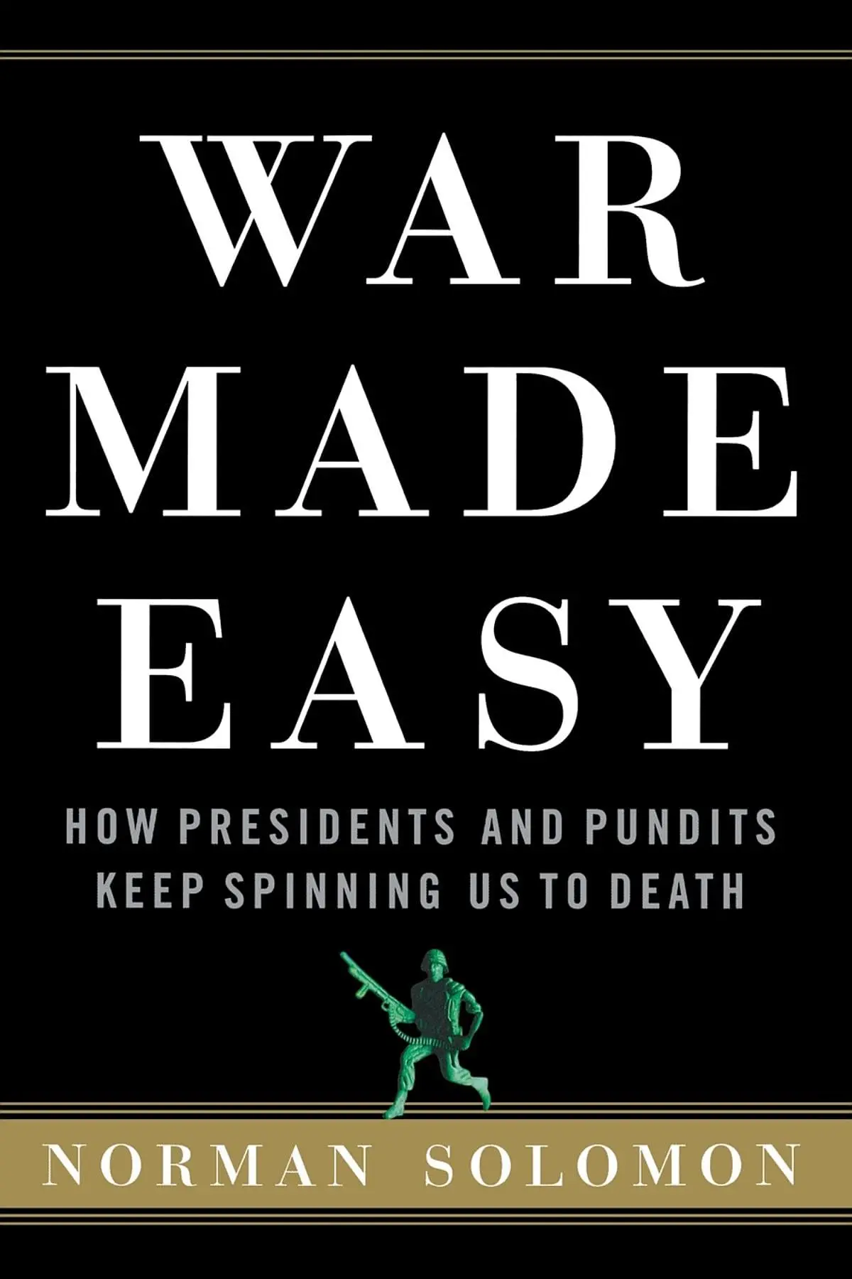 War Made Easy: How Presidents And Pundits Keep Spinning Us To Death [Paperback] Solomon, Norman 1