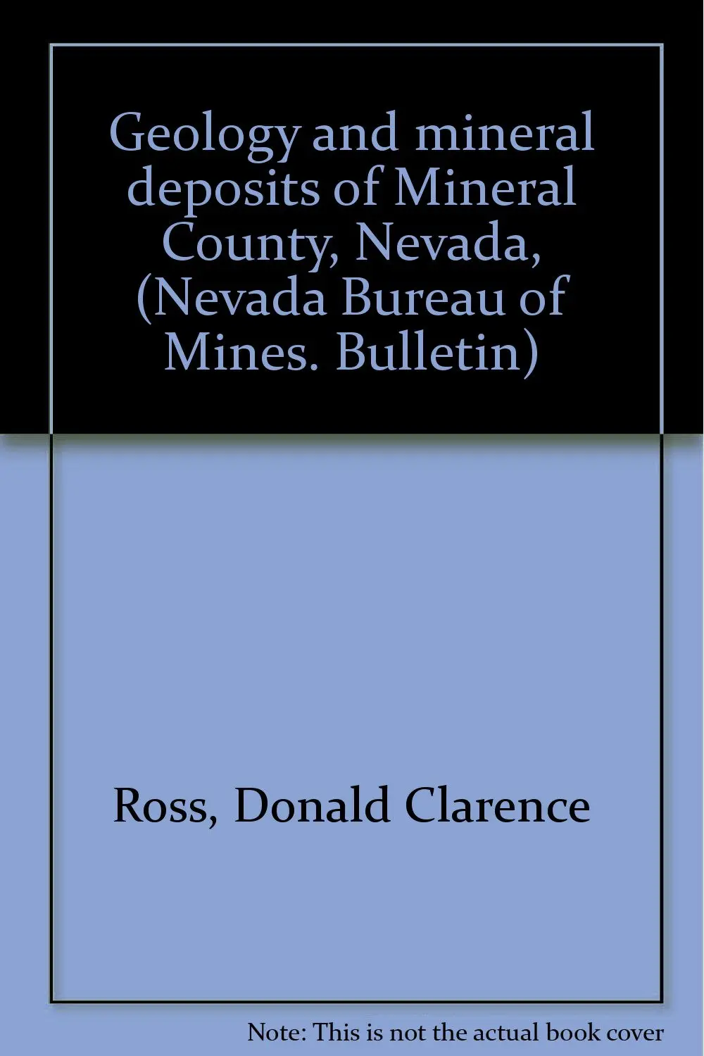 Geology And Mineral Deposits Of Mineral County, Nevada, (Nevada Bureau Of Mines. Bulletin) Ross, Donald Clarence 1