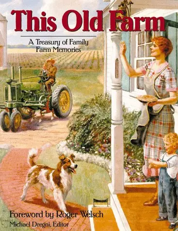 This Old Farm: A Treasury Of Family Farm Memories Dregni, Michael And Welsch, Roger 1