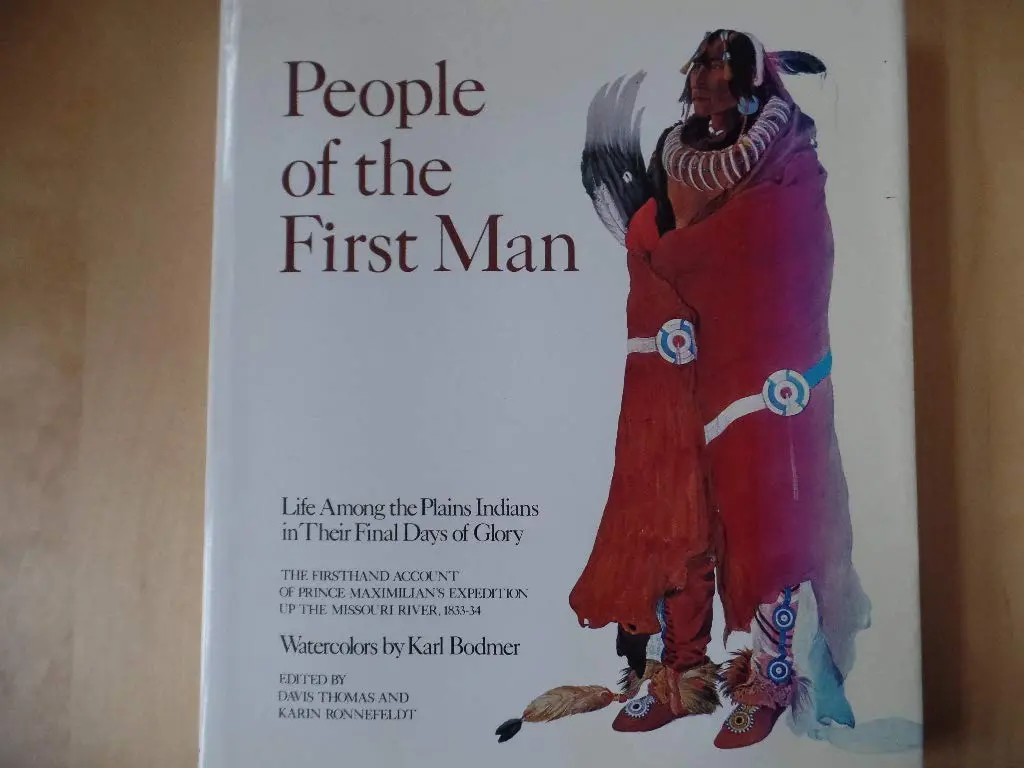 People Of The First Man: Life Among The Plains Indians In Their Final Days Of Glory : The Firsthand Account Of Prince Maximilian's Expedition Up The Missouri River, 1833-34 [Hardcover] Wied, Maximilian Prince Zu; Thomas, Davis; Karin Ronnefeldt (Editors) 1