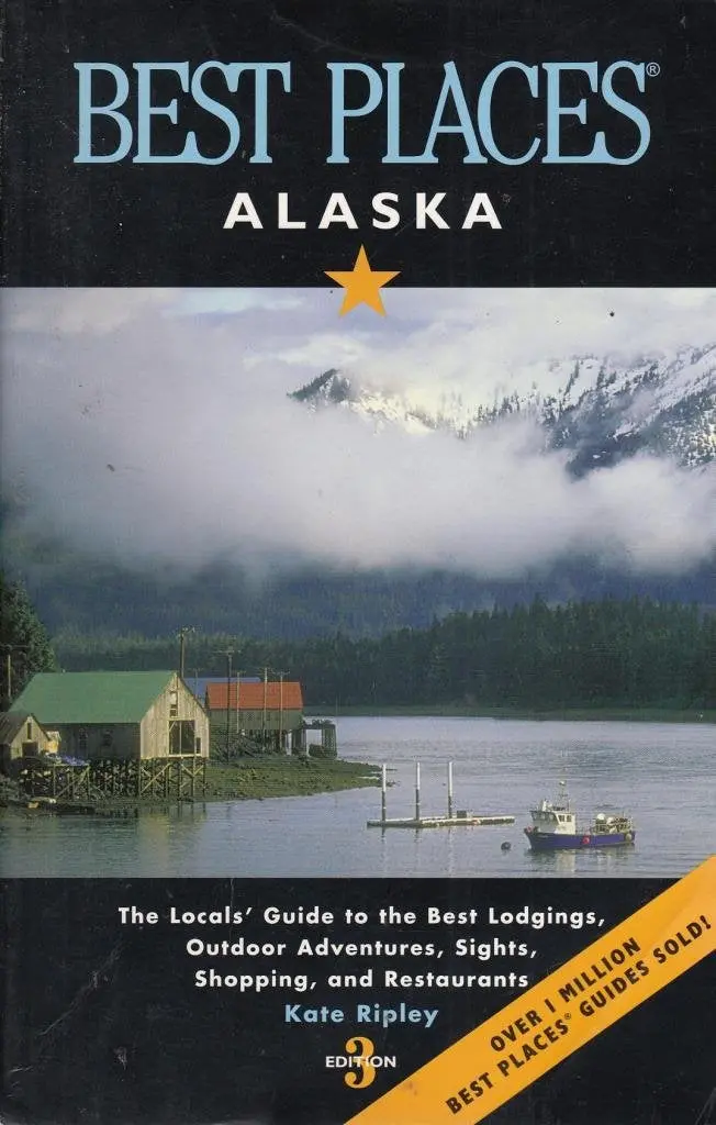 Best Places Alaska: The Best Lodgings, Outdoor Adventures, And Restaurants Ripley, Kate 1