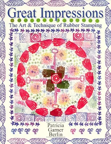 Great Impressions: Art & Technique Of Rubber Stamping Berlin, Patricia Garner 1