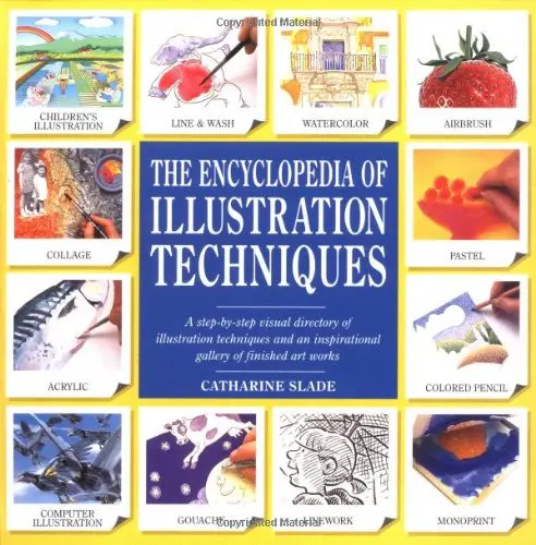The Encyclopedia Of Illustration Techniques: A Step-By-Step Visual Directory Of Illustration Techniques Inspirational Gallery Of Finished Art Works Slade, Catharine 1