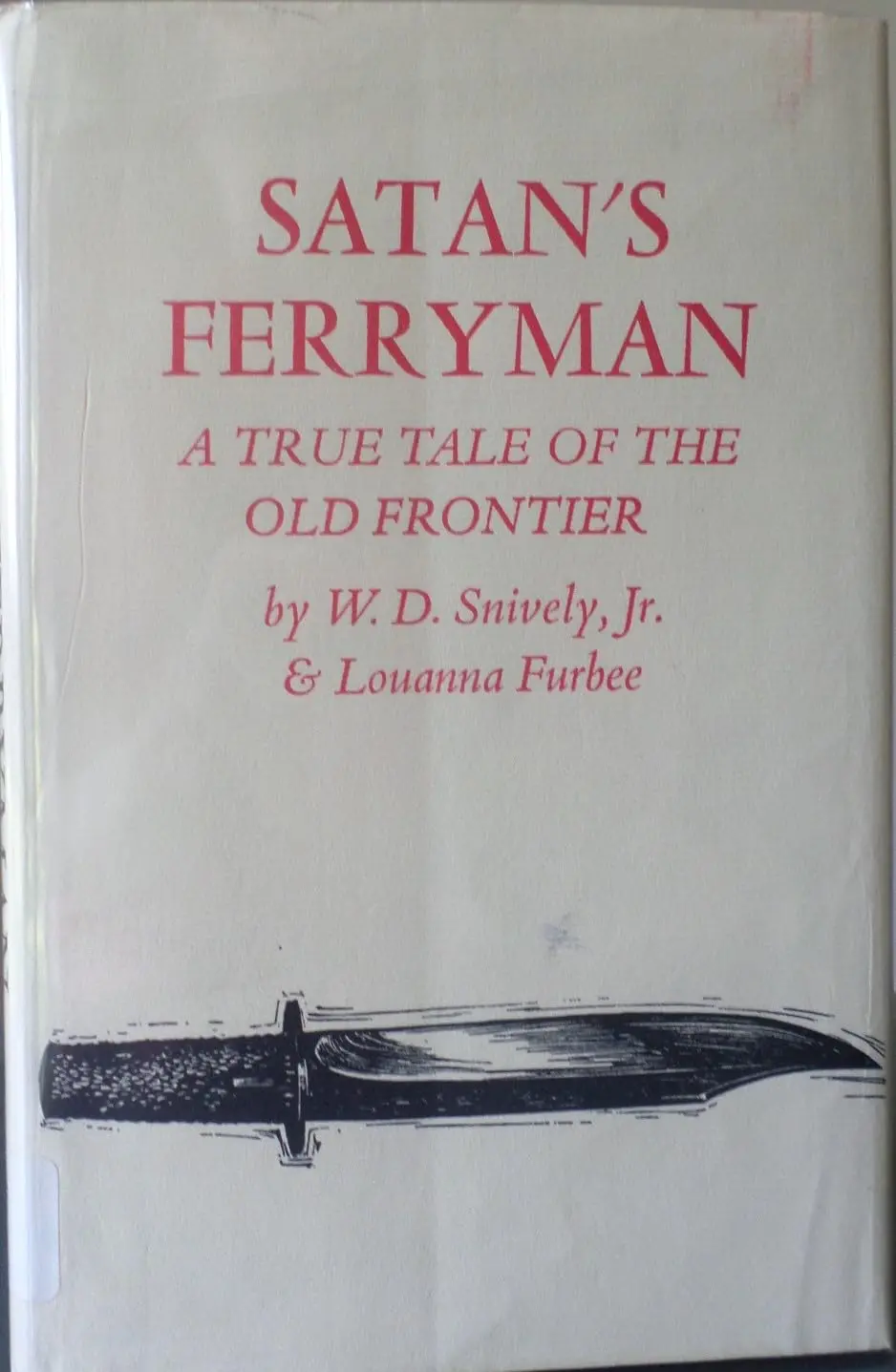 Satan's Ferryman: A True Tale Of The Old Frontier W. D. Snively, Jr. And Louanna Furbee 1