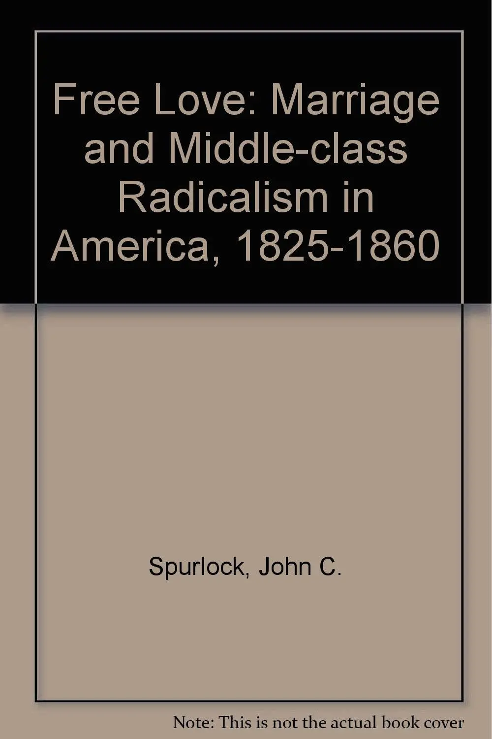 Free Love: Marriage And Middle-Class Radicalism In America, 1825-1860 Spurlock, John C. 1