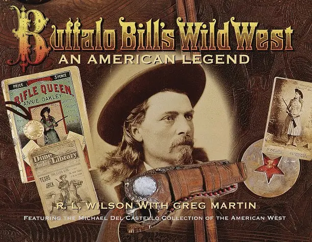 Buffalo Bill's Wild West: An American Legend- Featuring The Michael Del Castello Collection Of The American West R.L. Wilson And Greg Martin 1