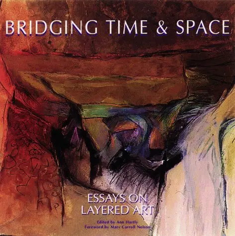 Bridging Time & Space: Essays On Layered Art [Hardcover] Ann Bellinger Hartley; Susan Hallsten Mcgarry And Mary Carroll Nelson 1