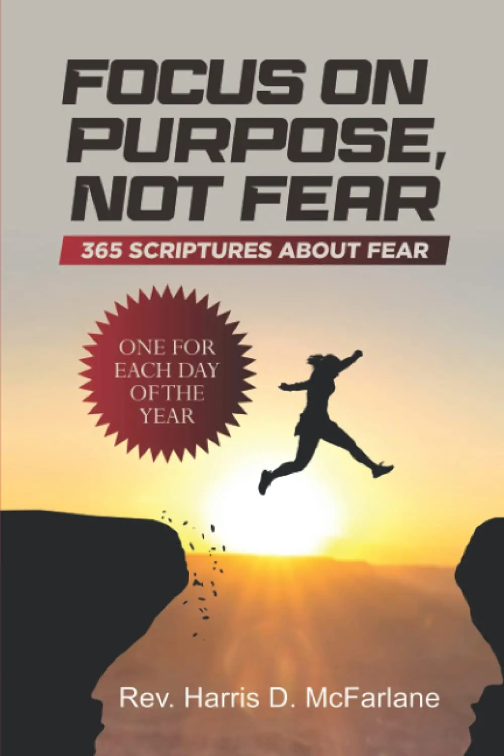 Focus On Purpose, Not Fear: 365 Scriptures About Fear. One For Each Day Of The Year [Paperback] Mcfarlane, Rev Harris D. 1