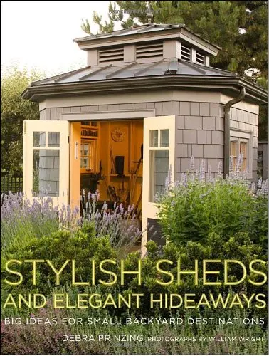 Stylish Sheds And Elegant Hideaways Debra Prinzing And William Wright 1