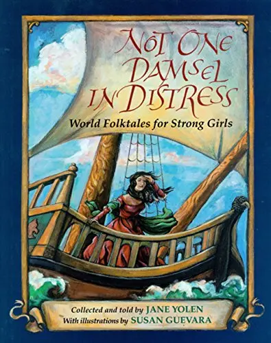 Not One Damsel In Distress: World Folktales For Strong Girls Yolen, Jane And Guevara, Susan 1