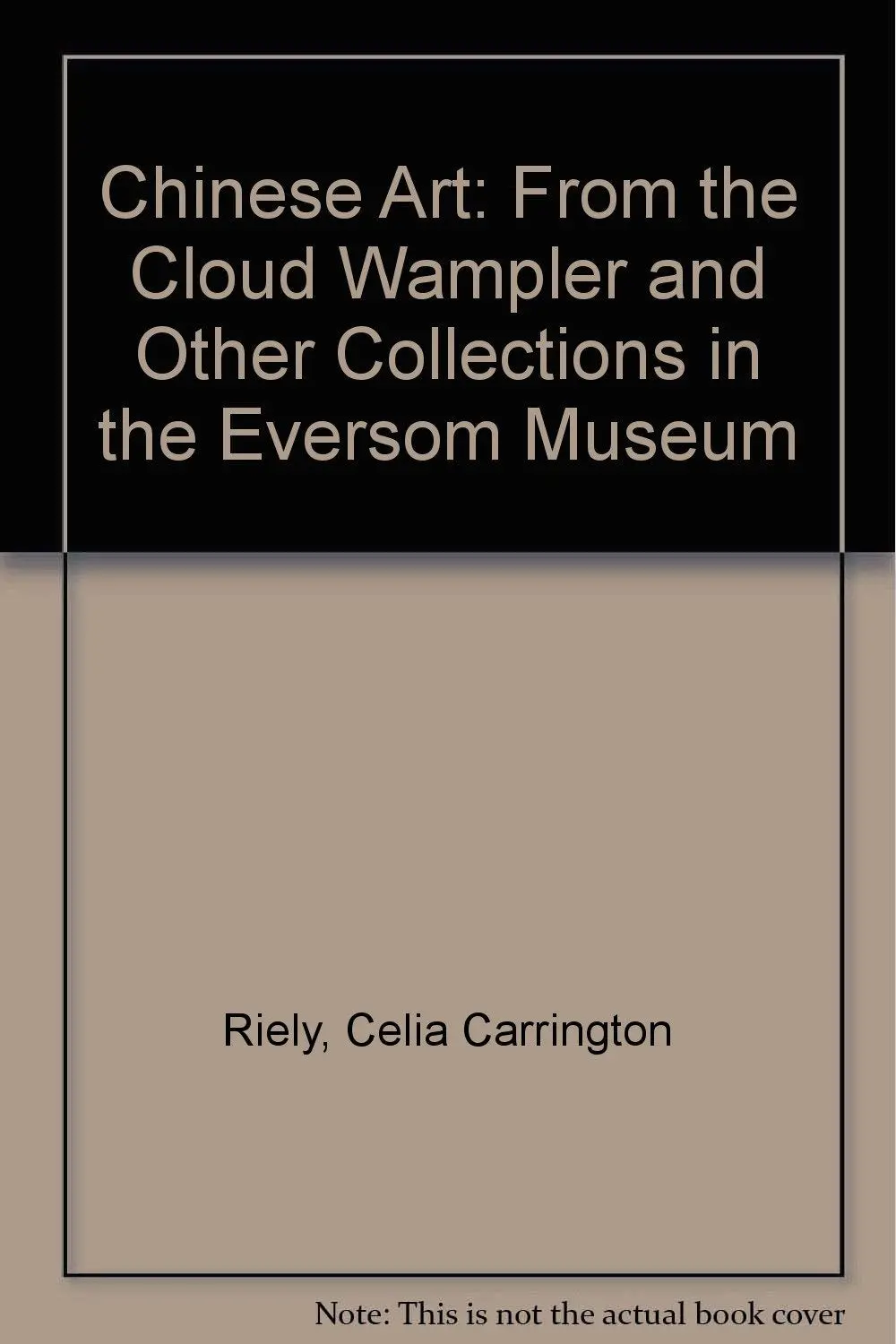 Chinese Art From The Cloud Wampler And Other Collections In The Everson Museum [Hardcover] Riely, Celia Carrington 1