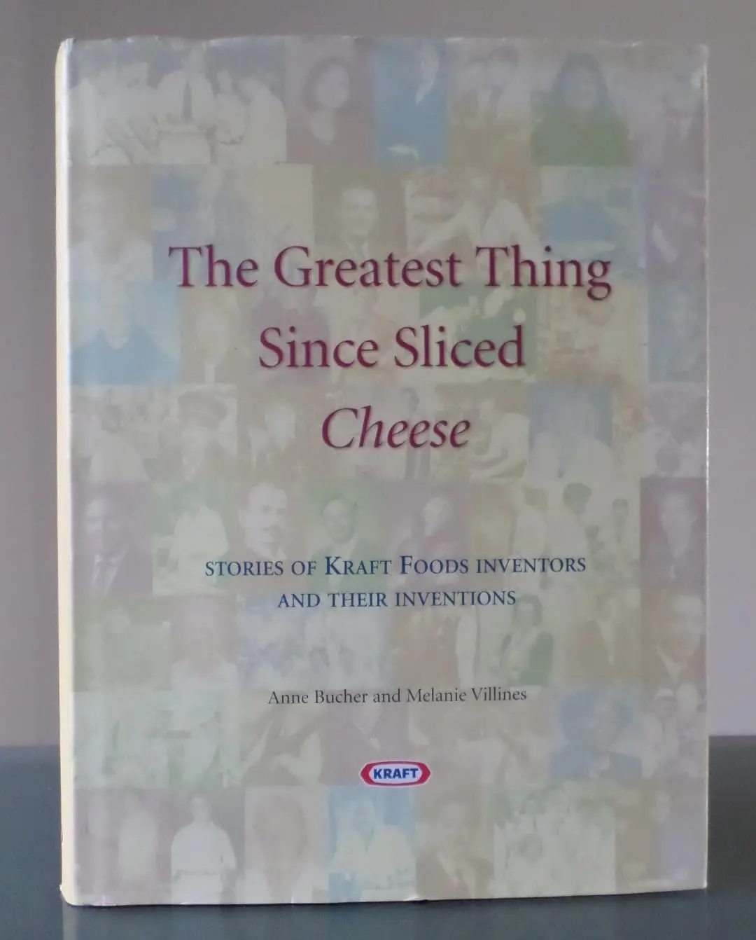 The Greatest Thing Since Sliced Cheese, Stories Of Kraft Food Inventors And Their Inventions. Bucher, Anne And Villines, Melanie 1