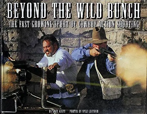 Beyond The Wild Bunch: The Fast Growing Sport Of Cowboy Action Shooting Kieft, Gary; Pixler, Mark; Tillman, Barrett And Leatham, Nyle 1