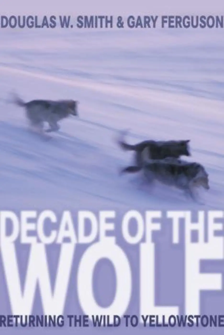 Decade Of The Wolf: Returning The Wild To Yellowstone Smith, Douglas And Ferguson, Gary 1
