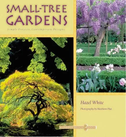 Small-Tree Gardens: Simple Projects, Contemporary Designs White, Hazel And Plut, Matthew 1