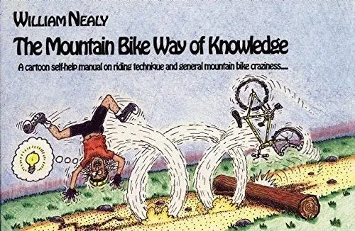 Mountain Bike Way Of Knowledge: A Cartoon Self-Help Manual On Riding Technique And General Mountain Bike Craziness . . . (Mountain Bike Books) Nealy, William 1
