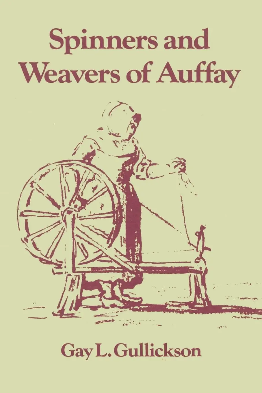 The Spinners And Weavers Of Auffay: Rural Industry And The Sexual Division Of Labor In A French Village [Paperback] Gullickson, Gay L. 1