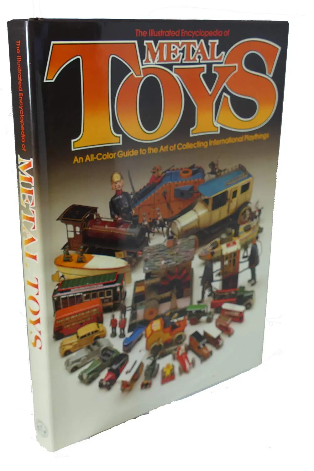 The Illustrated Encyclopedia Of Metal Toys : An All Color Guide To The Art Of Collecting International Playthings Gordon Gardiner; Alistair Morris; Richard O'neill; Terry Dilliway And Barry Savage 1