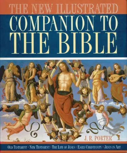 The New Illustrated Companion To The Bible: Old Testament New Testament The Life Of Jesus Early Christianity Jesus In Art Porter, J. R. 1