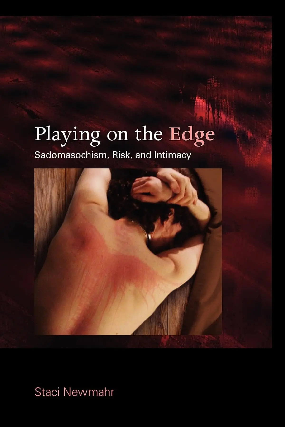 Playing On The Edge: Sadomasochism, Risk, And Intimacy [Paperback] Newmahr, Staci 1