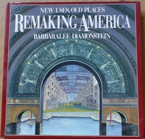 Remaking America: New Uses, Old Places [Hardcover] Barbaralee Diamonstein 1