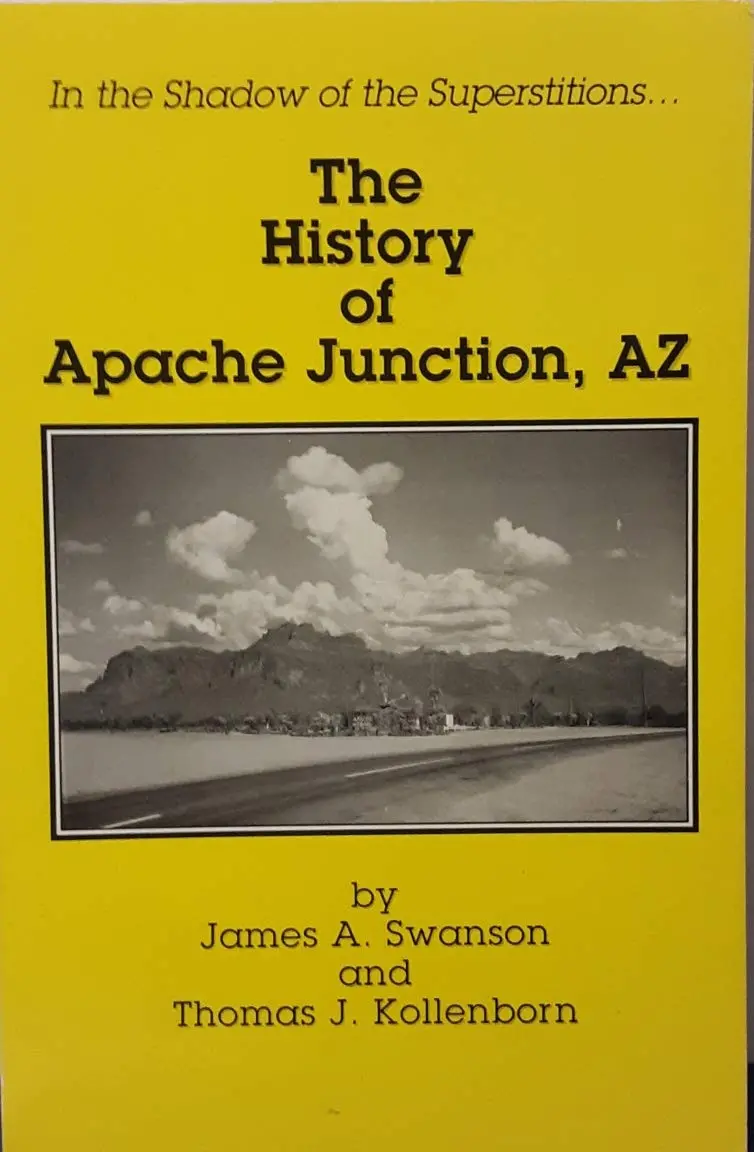 The History Of Apache Junction, Arizona [Paperback] James A. Swanson And Thomas J. Kollenborn 1