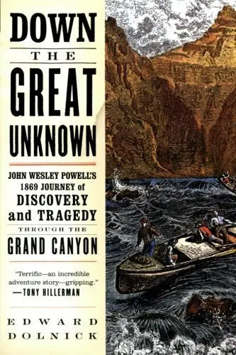 Down The Great Unknown: John Wesley Powell's 1869 Journey Of Discovery And Tragedy Through The Grand Canyon [Paperback] Dolnick, Edward 1