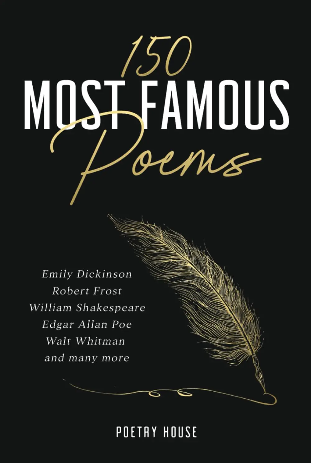 150 Most Famous Poems: Emily Dickinson, Robert Frost, William Shakespeare, Edgar Allan Poe, Walt Whitman And Many More [Hardcover] Poetry House 1