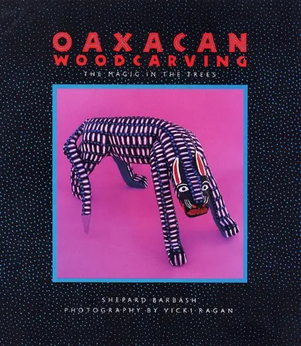 Oaxacan Woodcarving: The Magic In The Trees Barbash, Shepard And Ragan, Vicki 1