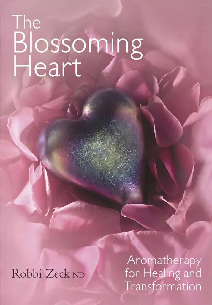 The Blossoming Heart Aromatherapy For Healing And Transformation [Paperback] Robbi, Nd Zeck 1