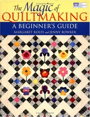 The Magic Of Quiltmaking: A Beginners Guide Rolfe, Margaret And Bowker, Jenny 1
