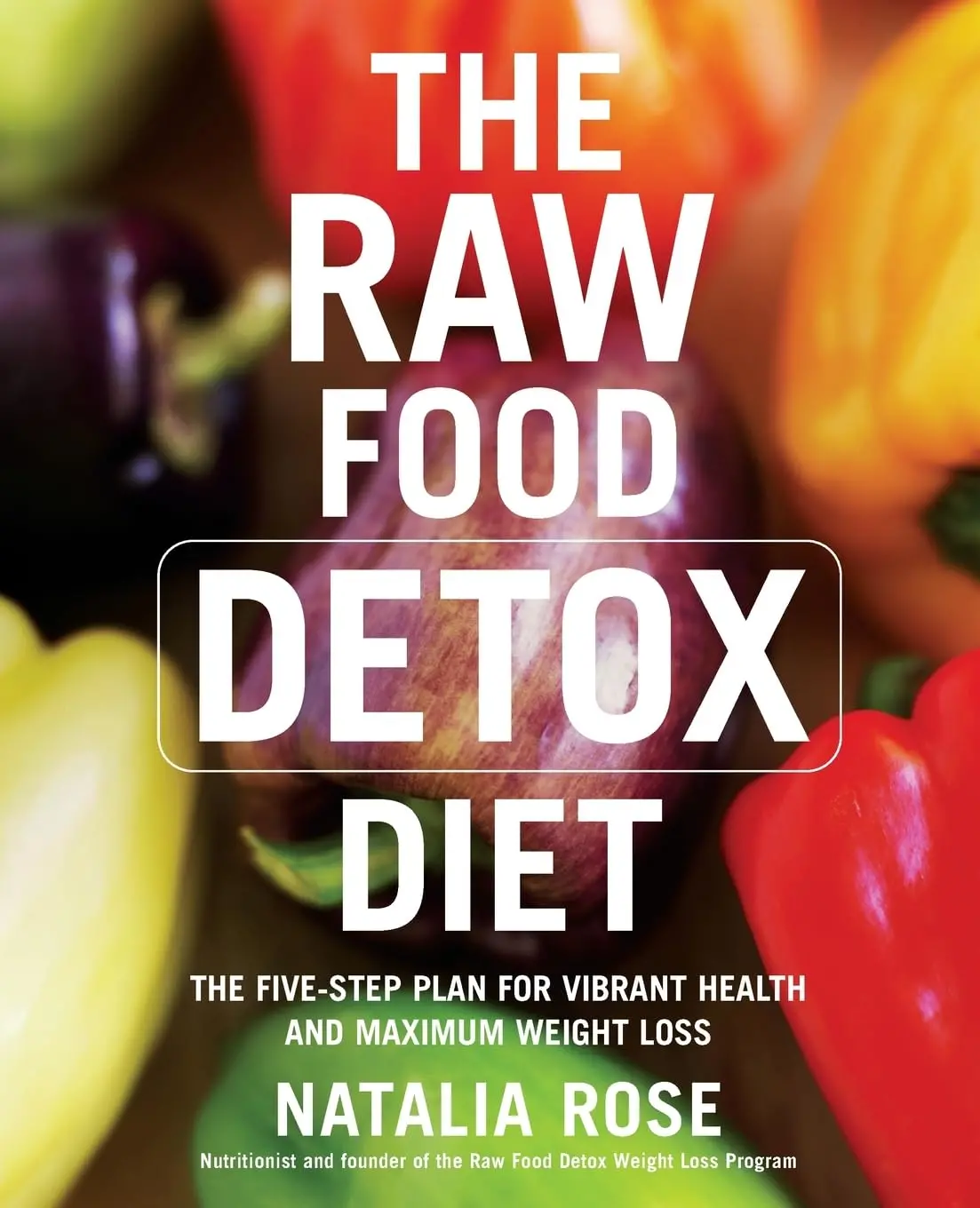 The Raw Food Detox Diet: The Five-Step Plan For Vibrant Health And Maximum Weight Loss (Raw Food Series, 1) [Paperback] Rose, Natalia 1