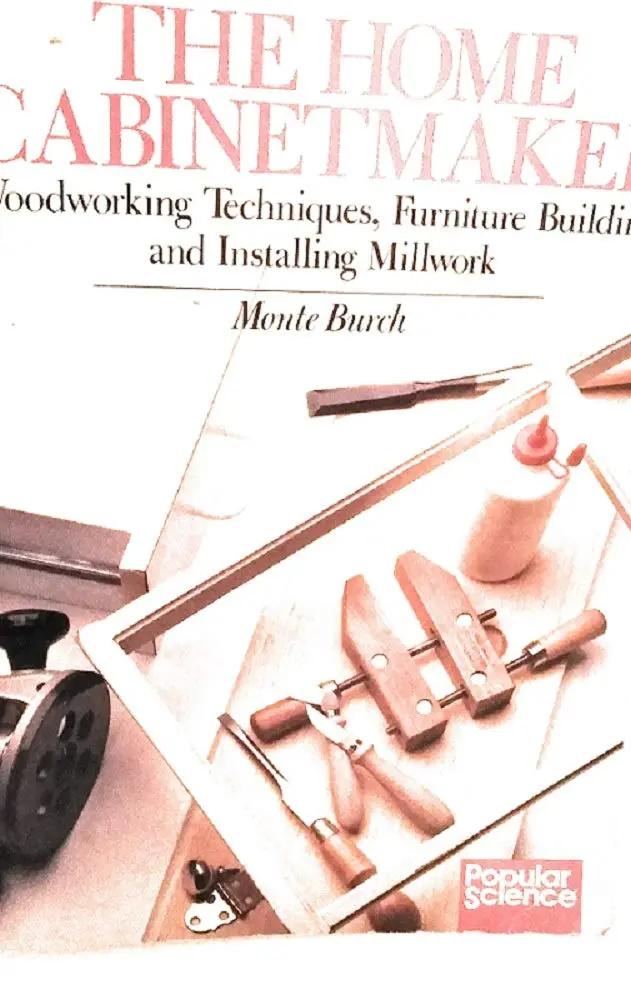 The Home Cabinetmaker: Woodworking Techniques, Furniture Building, And Installing Millwork Burch, Monte 1