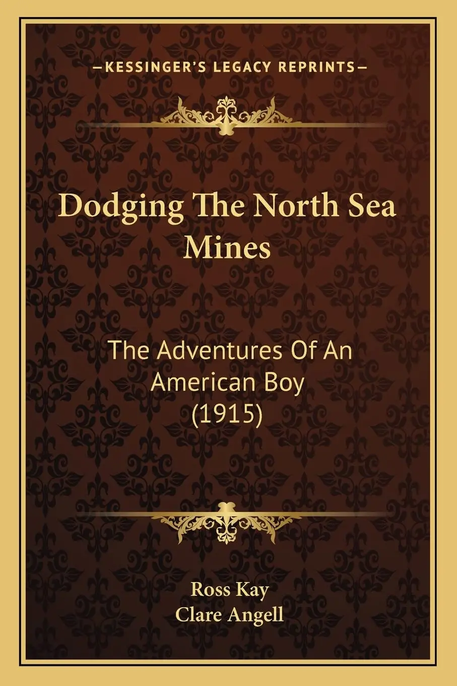 Dodging The North Sea Mines: The Adventures Of An American Boy (1915) [Paperback] Kay, Ross And Angell, Clare 1