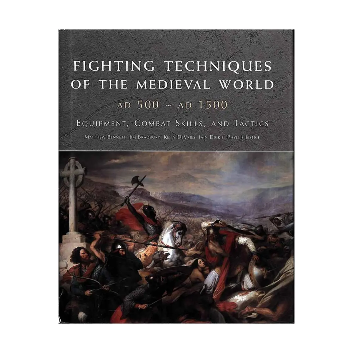 Fighting Techniques Of The Medieval World: Equipment, Combat Skills And Tactics Bennett, Matthew; Bradbury, Jim; Devries, Kelly; Dickie, Iain And Jestice, Phyllis 1