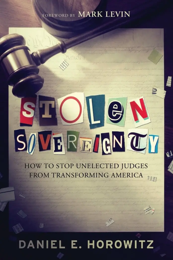 Stolen Sovereignty: How To Stop Unelected Judges From Transforming America Horowitz, Daniel And Levin, Mark 1