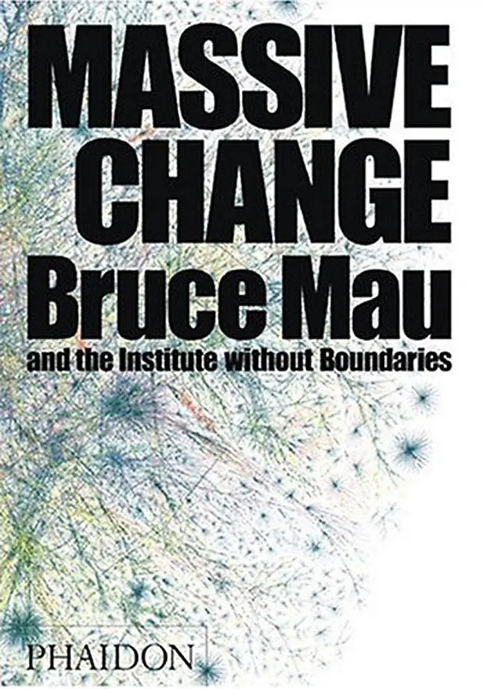 Massive Change (Design) Bruce Mau; Jennifer Leonard And Institute Without Boundaries 1