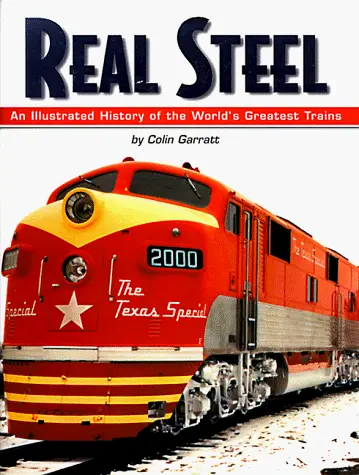Real Steel: An Illustrated History Of The World's Greatest Trains Garratt, Colin Dennis 1