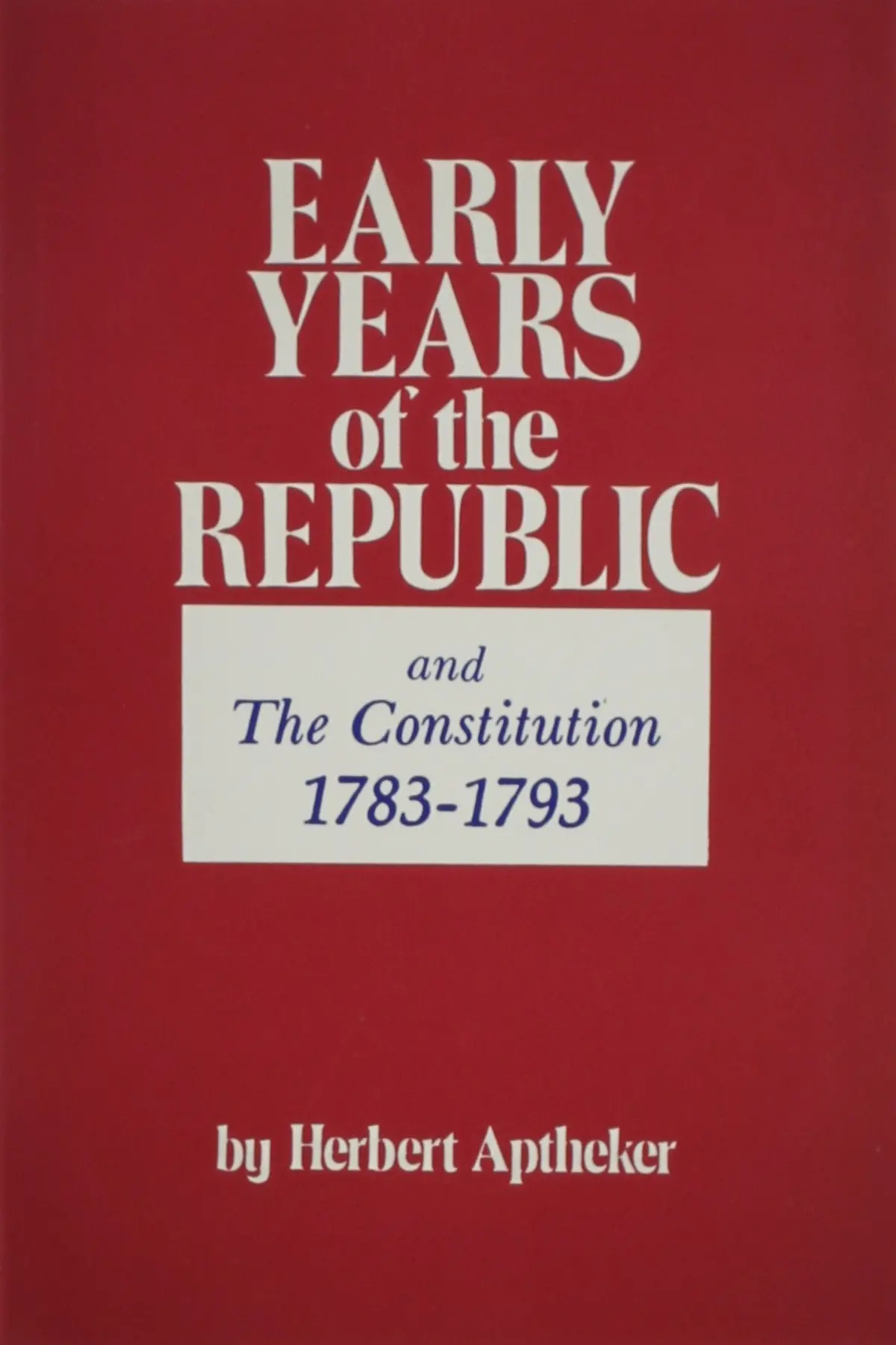 Early Years Of The Republic: From The End Of The Revolution To The First Administration Of Washington (1783-1793) [Paperback] Aptheker, Herbert 1