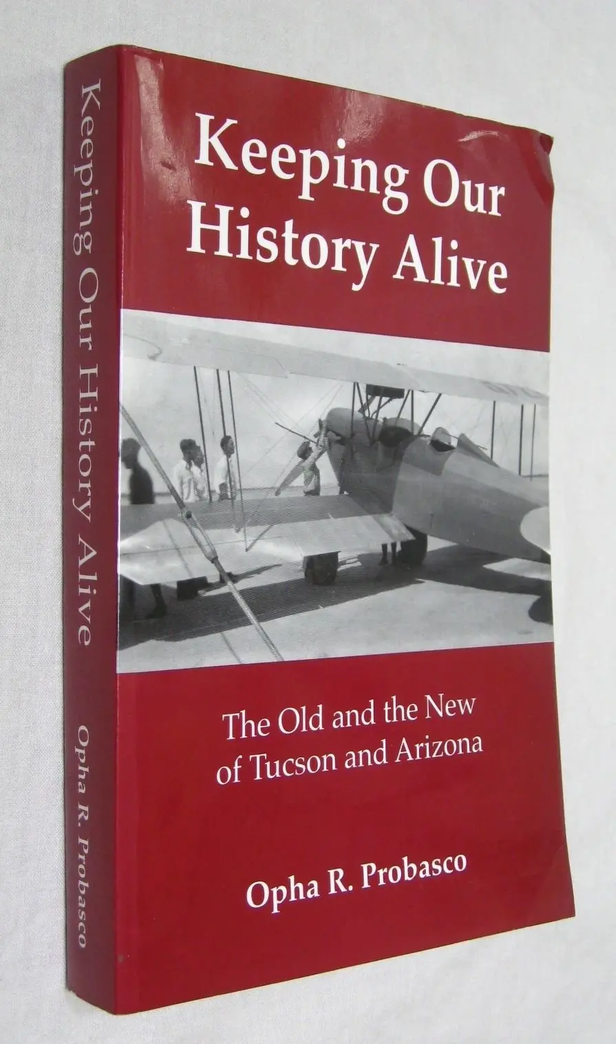Keeping Our History Alive: The Old And New Of Tucson And Arizona. [Paperback] Probasco, Opha R. 1
