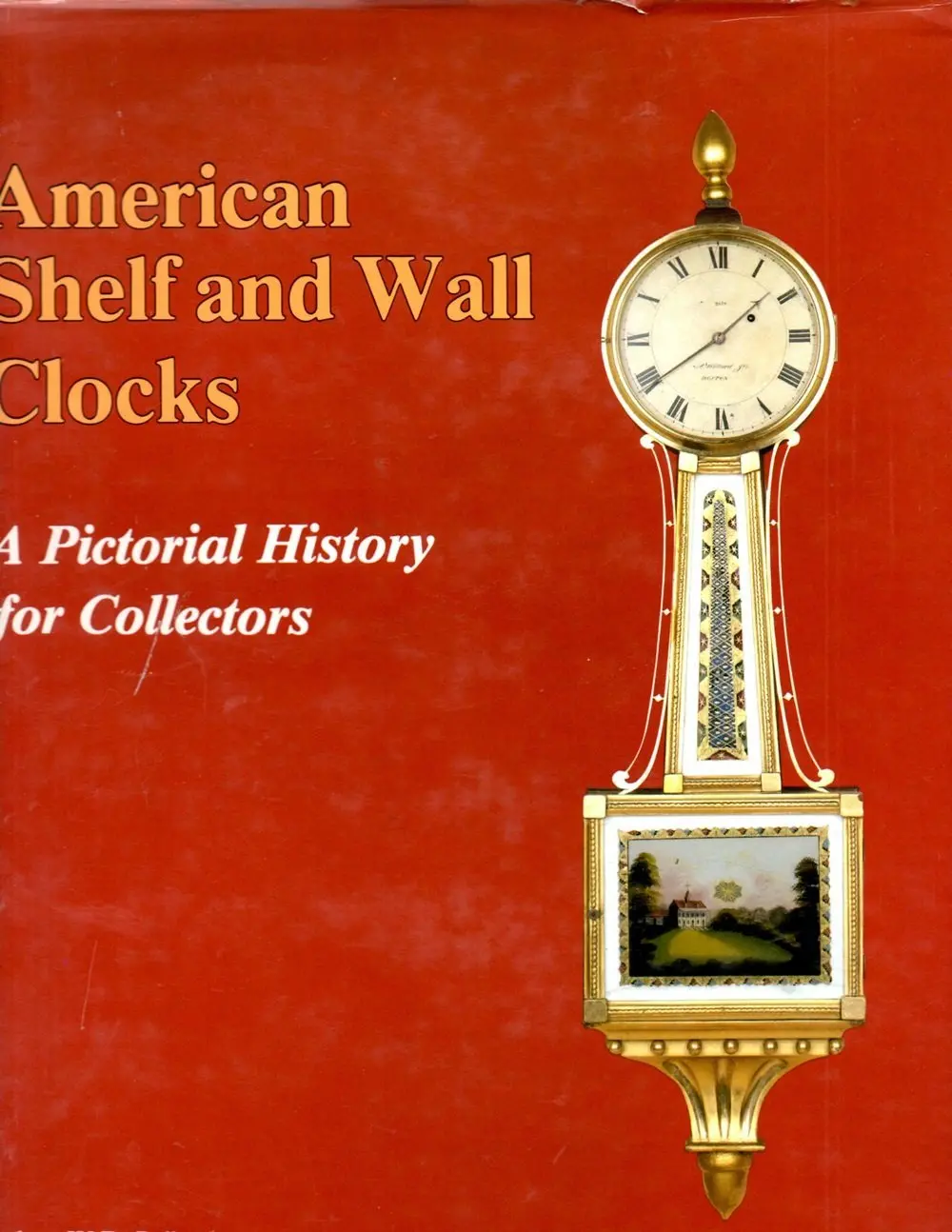 American Shelf And Wall Clocks: A Pictorial History For Collectors [Hardcover] Ball, Robert W. D. 1