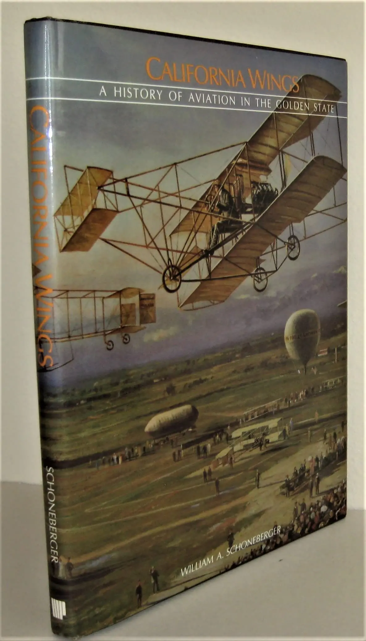 California Wings: A History Of Aviation In The Golden State Schoneberger, William A. 1