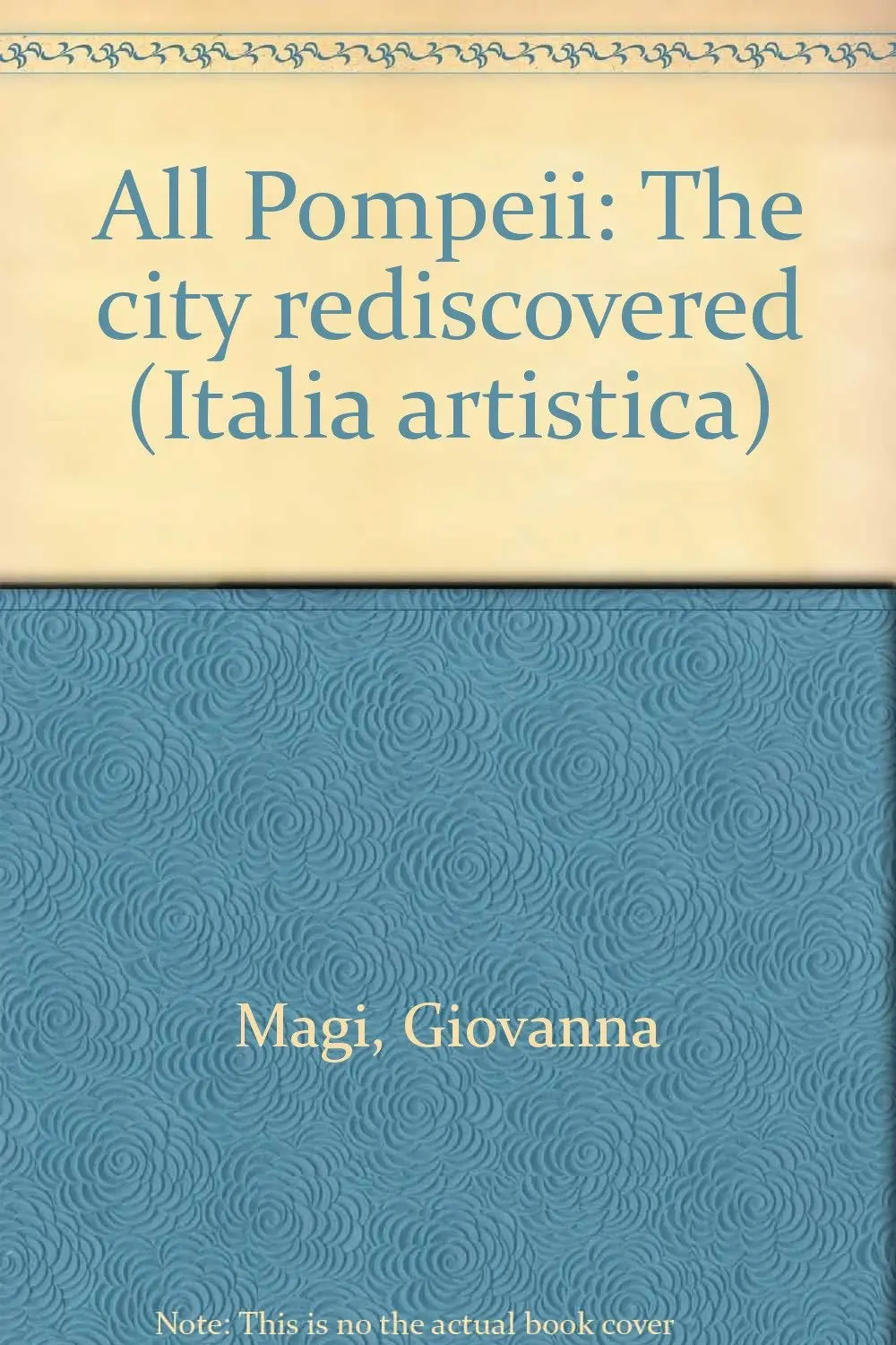 All Pompeii: The City Rediscovered (Italia Artistica) Magi, Giovanna 1